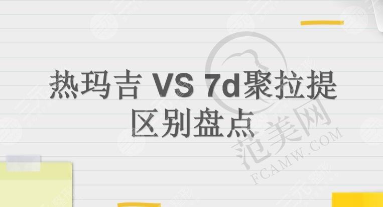 区别|热玛吉和7d聚拉提哪个好?探头、技术、维持时间等5方面解析!